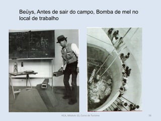 Beüys, Antes de sair do campo, Bomba de mel no
local de trabalho
HCA, Módulo 10, Curso de Turismo 56
 