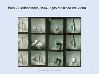 59
Brus, Autodecoração, 1964, ação realizada em Viena
HCA, Módulo 10, Curso de Turismo
 