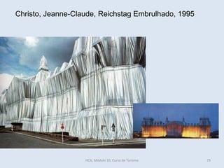 Christo, Jeanne-Claude, Reichstag Embrulhado, 1995
HCA, Módulo 10, Curso de Turismo 79
 