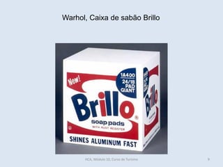Warhol, Caixa de sabão Brillo
HCA, Módulo 10, Curso de Turismo 9
 