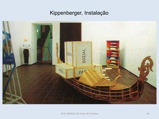 Kippenberger, Instalação
HCA, Módulo 10, Curso de Turismo 94
 