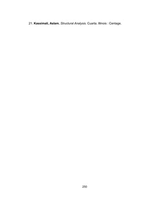 250
21. Kassimali, Aslam. Structural Analysis. Cuarta. Illinois : Centage.
 
