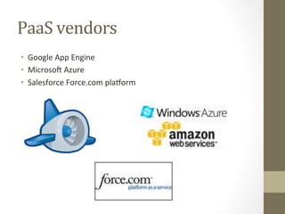 PaaS	
  vendors	
  
•  Google	
  App	
  Engine	
  
•  Microsoa	
  Azure	
  
•  Salesforce	
  Force.com	
  plaeorm	
  
 