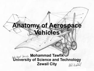 Anatomy of Aerospace 
Anatomy of Aerospace Vehicles 
Mohammad Tawfik 
#WikiCourses 
http://WikiCourses.WikiSpaces.com 
Vehicles 
Mohammad Tawfik 
University of Science and Technology 
Zewail City 
 
