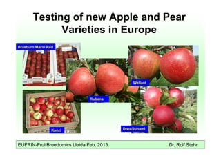 EUFRIN-FruitBreedomics Lleida Feb. 2013 Dr. Rolf Stehr
Testing of new Apple and Pear
Varieties in Europe
Kanzi Diwa/Junami
Rubens
Wellant
Braeburn Mariri Red
 