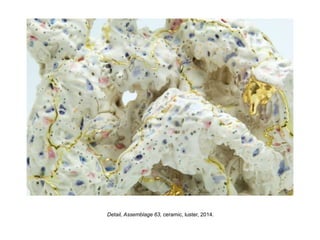 Detail, Assemblage 63, ceramic, luster, 2014.
 