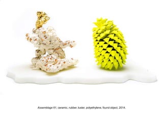 Assemblage 61, ceramic, rubber, luster, polyethylene, found object, 2014.
 
