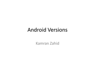 Android Versions
Kamran Zahid
 