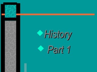 HistoryHistory
 Part 1Part 1
 