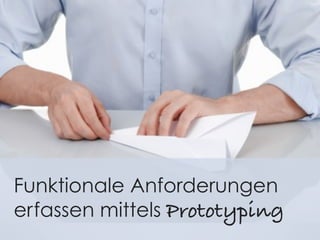 Funktionale Anforderungen
erfassen mittels Prototyping
 