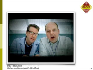 INTEL – GENERATIONS
http://www.youtube.com/watch?v=bjPwn87ntgk   28
 