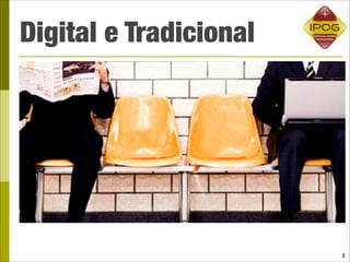 Digital e Tradicional




                        3
 