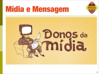 Mídia e Mensagem




                   4
 