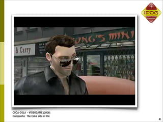COCA-COLA - VIDEOGAME (2006)
Campanha: The Coke side of life
                                  41
 