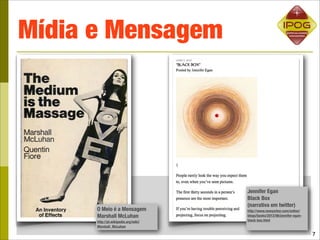 Mídia e Mensagem




                                      Jennifer Egan
                                      Black Box
                                      (narrativa em twitter)
      O Meio é a Mensagem             http://www.newyorker.com/online/
      Marshall McLuhan                blogs/books/2012/06/jennifer-egan-
      http://pt.wikipedia.org/wiki/   black-box.html
      Marshall_McLuhan

                                                                           7
 