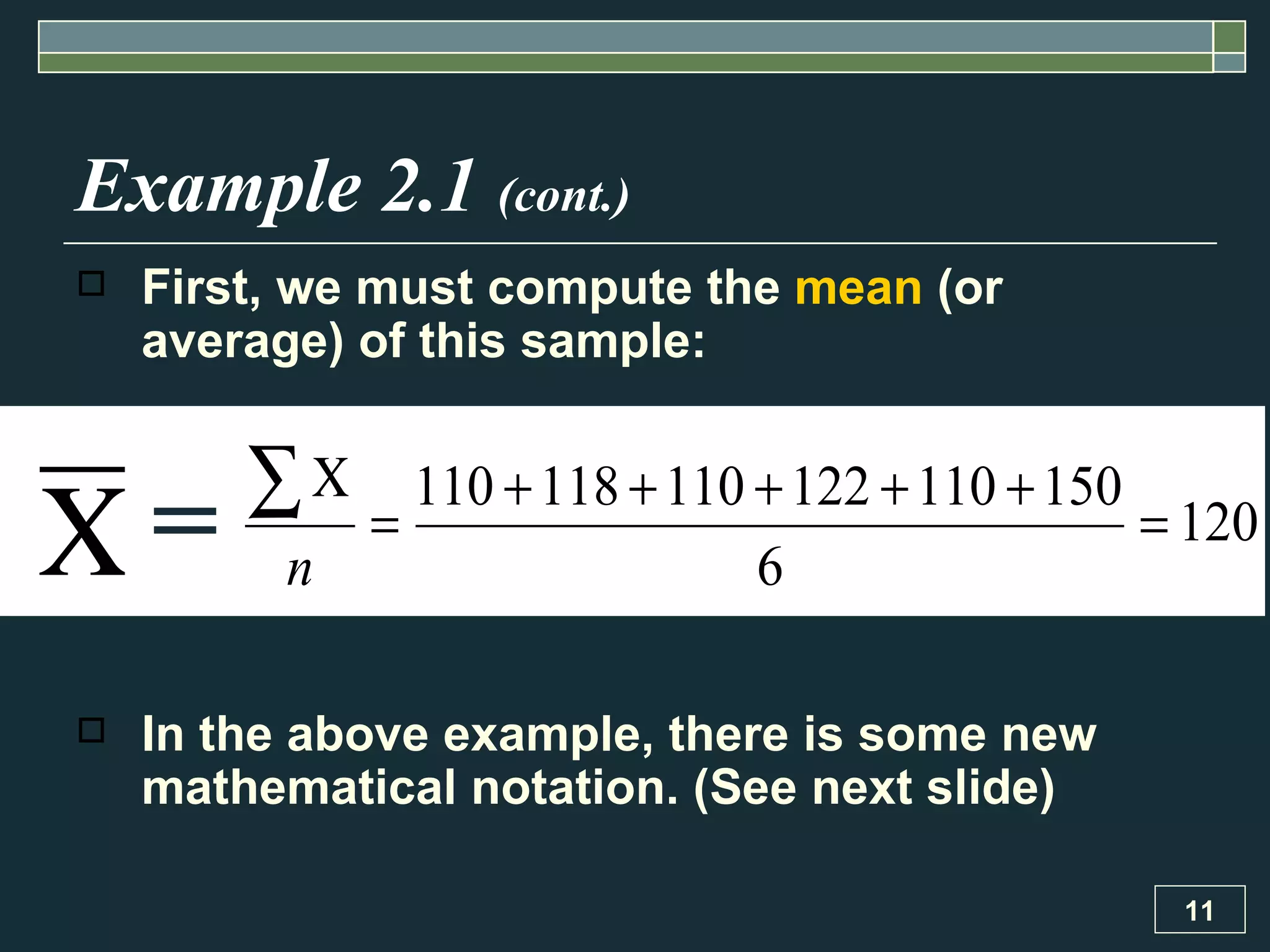 Example 2.1  (cont.) First, we must compute the  mean  (or average) of this sample: In the above example, there is some new mathematical notation. (See next slide) = 