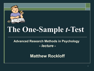The One-Sample  t -Test Advanced Research Methods in Psychology  - lecture - Matthew Rockloff 