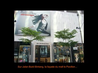 Sur Jalan Bukit Bintang, la façade du mall le Pavillon... 