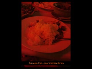 Au resto thaï...pour éteindre le feu 
