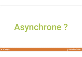 #J8Async @JosePaumard
Asynchrone ?
 
