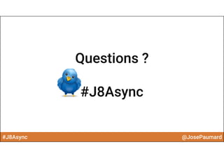 #J8Async @JosePaumard
Questions ?
#J8Async
Questions ?
#J8Async
 