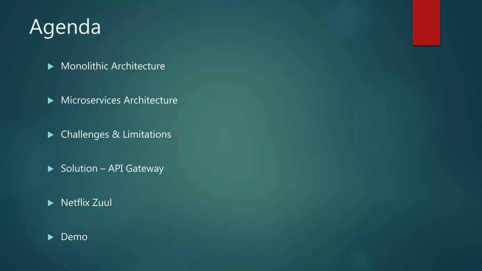Agenda
 Monolithic Architecture
 Microservices Architecture
 Challenges & Limitations
 Solution – API Gateway
 Netflix Zuul
 Demo
 