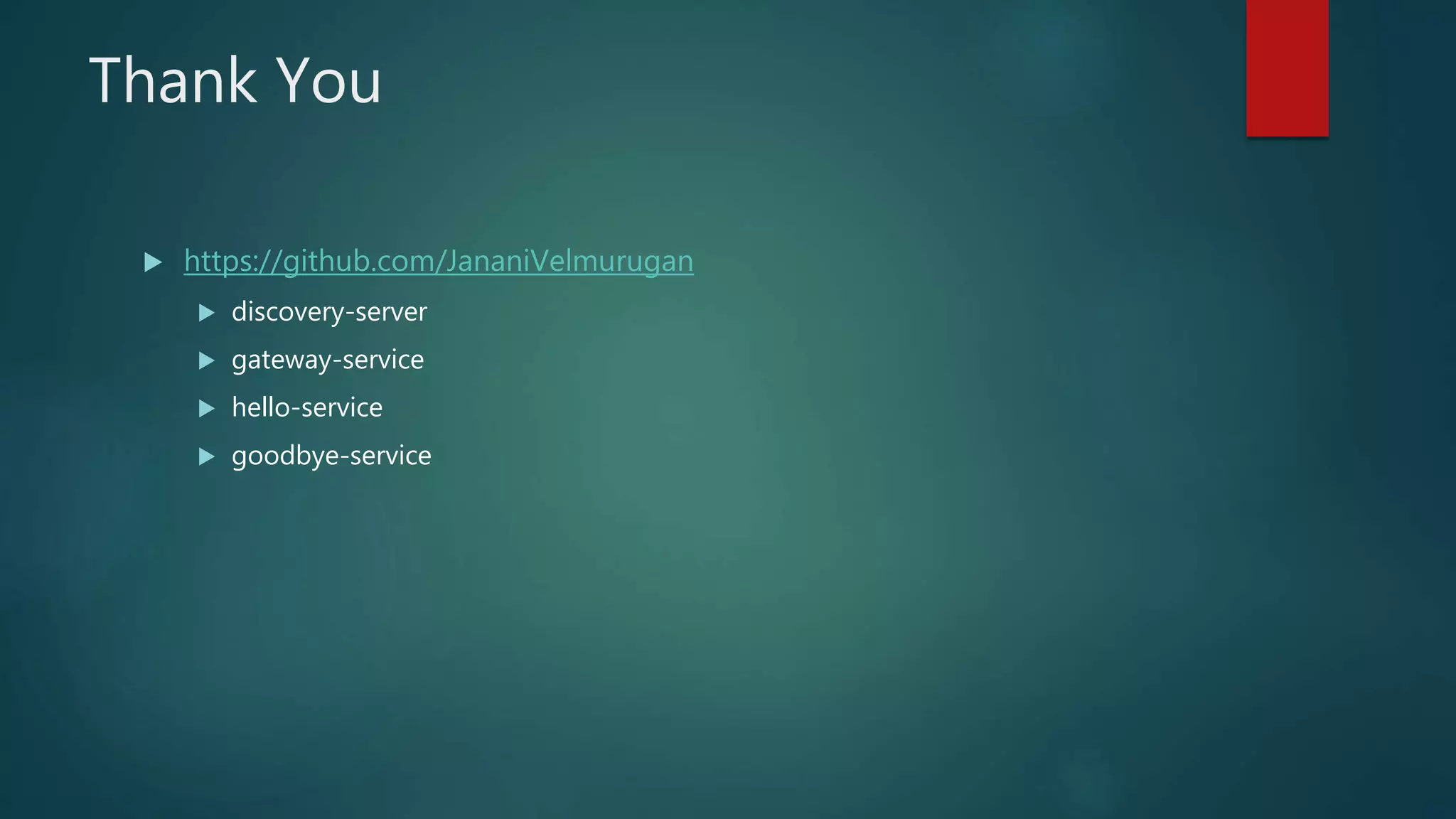 Thank You
 https://github.com/JananiVelmurugan
 discovery-server
 gateway-service
 hello-service
 goodbye-service
 