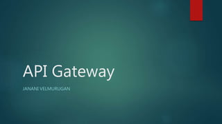 API Gateway
JANANI VELMURUGAN
 