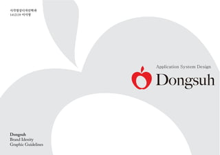 Dongsuh
Brand Idenity
Graphic Guidelines
Application System Design
시각영상디자인학과
1412139 이시영
 