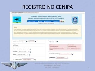 Sistema de Gerenciamento de Segurança Operacional
Risco Aviário – Bird Strike
Por Lucas Carramenha 24
REGISTRO NO CENIPA
 