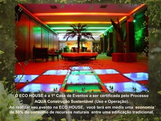 O ECO HOUSE é a 1ª Casa de Eventos a ser certificada pelo Processo
                                           (Uso e Operação).
Ao realizar seu evento na ECO HOUSE, você terá em média uma
                     de recursos naturais entre uma edificação tradicional.
 