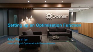 Setting up an Optimisation Function
Aliur Rahman
Head of Digital Optimisation & Personalisation
 