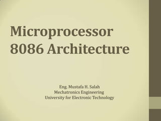 Microprocessor
8086 Architecture

           Eng. Mustafa H. Salah
        Mechatronics Engineering
    University for Electronic Technology
 