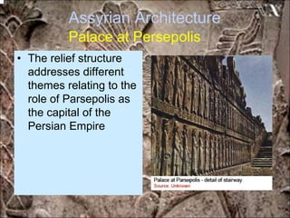 Assyrian Architecture
Palace at Persepolis
• The relief structure
addresses different
themes relating to the
role of Parsepolis as
the capital of the
Persian Empire
*for educational purposes only*
 