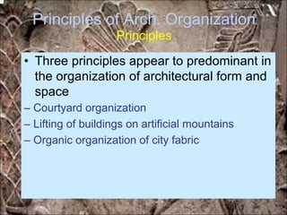 Principles of Arch. Organization
Principles
• Three principles appear to predominant in
the organization of architectural form and
space
– Courtyard organization
– Lifting of buildings on artificial mountains
– Organic organization of city fabric
*for educational purposes only*
 