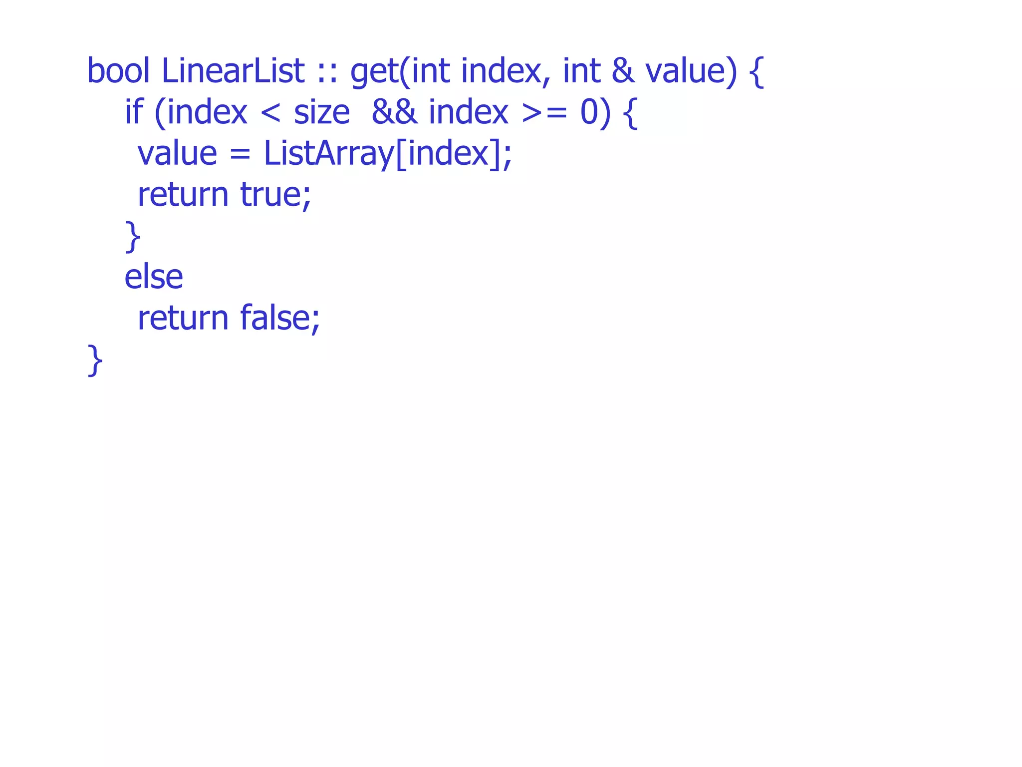 bool LinearList :: get(int index, int & value) { if (index < size  && index >= 0) { value = ListArray[index]; return true; } else return false; } 