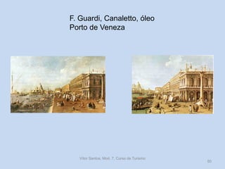 F. Guardi, Canaletto, óleo
Porto de Veneza

Vítor Santos, Mod. 7, Curso de Turismo

50

 