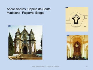 André Soares, Capela da Santa
Madalena, Falperra, Braga

Vítor Santos, Mod. 7, Curso de Turismo

60

 