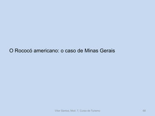 O Rococó americano: o caso de Minas Gerais

Vítor Santos, Mod. 7, Curso de Turismo

68

 