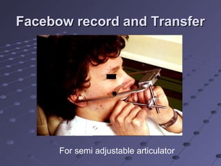Facebow record and TransferFacebow record and Transfer
For semi adjustable articulator
 