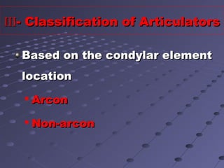 IIIIII- Classification of Articulators- Classification of Articulators
Based on the condylar elementBased on the condylar element
locationlocation

ArconArcon

Non-arconNon-arcon
 