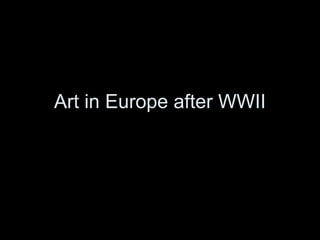 Art in Europe after WWII
 