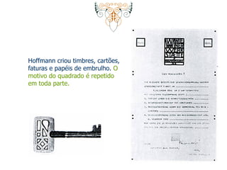 Hoffmann criou timbres, cartões, 
faturas e papéis de embrulho. O 
motivo do quadrado é repetido 
em toda parte. 
 