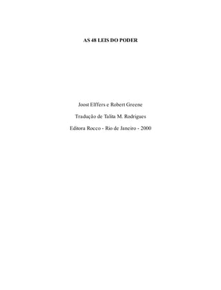 AS 48 LEIS DO PODER
Joost Elffers e Robert Greene
Tradução de Talita M. Rodrigues
Editora Rocco - Rio de Janeiro - 2000
 