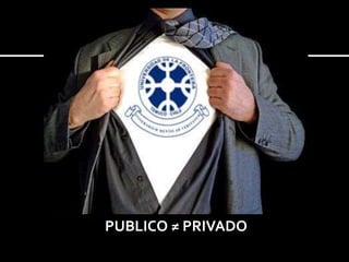PUBLICO ≠ PRIVADO
 