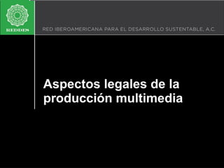 Aspectos legales de la
producción multimedia

 
