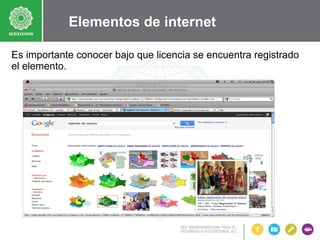 Elementos de internet
Es importante conocer bajo que licencia se encuentra registrado
el elemento.

 
