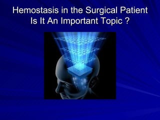 Hemostasis in the Surgical Patient
   Is It An Important Topic ?
 