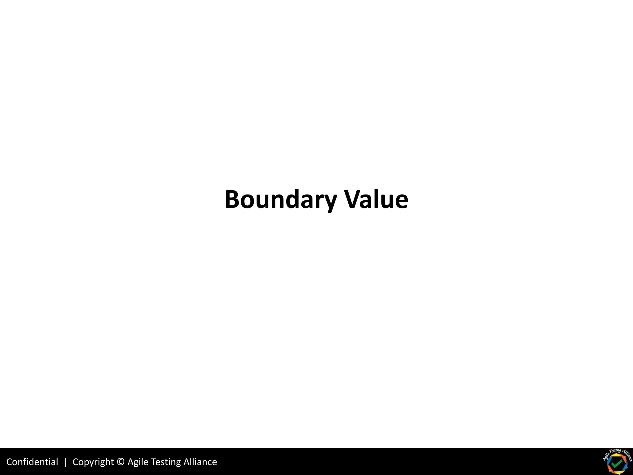 Confidential | Copyright © Agile Testing Alliance
Boundary Value
 