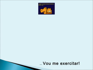 ... Vou me exercitar!
 